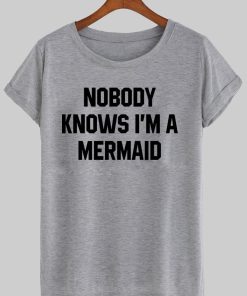 Nobody knows i'm a mermaid T shirt