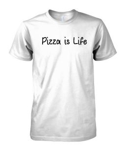 Pizza is Life tshirt