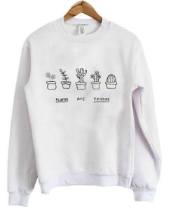 Plants Are Friends Sweatshirt