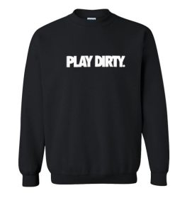 Play Dirty Sweatshirt