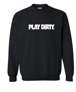 Play Dirty Sweatshirt