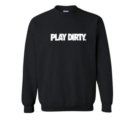 Play Dirty Sweatshirt