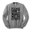 Please don't make me do stuff sweatshirt