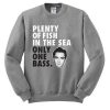 Plenty Of Fish In The Sea Only One Bass Sweatshirt