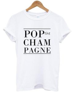 Pop The Champagne Tshirt