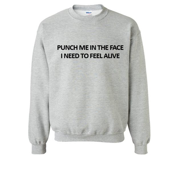 Punch Me In The Face I Need To Feel Alive Sweatshirt