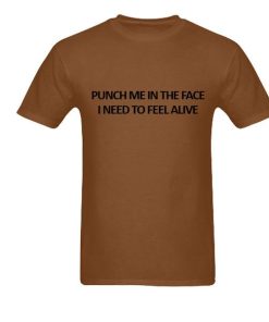 Punch Me In The Face I Need To Feel Alive T-Shirt