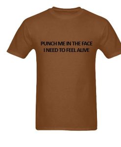 Punch Me In The Face I Need To Feel Alive T-Shirt