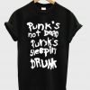 Punk's not dead Punk's sleeping drunk tshirt