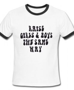 Raise Girls & Boys The Same Way Tshirt Ringer