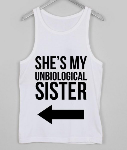 SHE MY UNBIOLOGICAL SISTER Tank top