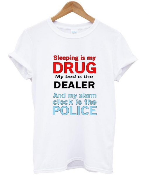 SLEEPING IS MY DRUG T shirt