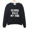 School Kills My Vibe Sweatshirt