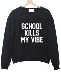 School Kills My Vibe Sweatshirt