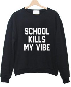 School Kills My Vibe Sweatshirt