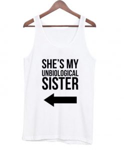 She's my unbiological sister tanktop