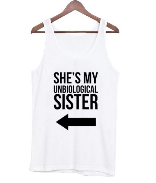 She's my unbiological sister tanktop