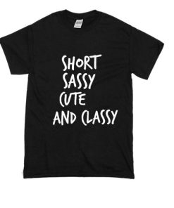 Short Sassy Cute And Classy T-Shirt