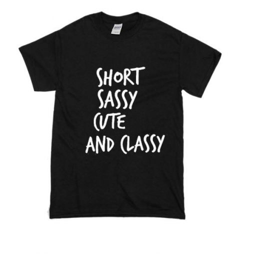 Short Sassy Cute And Classy T-Shirt