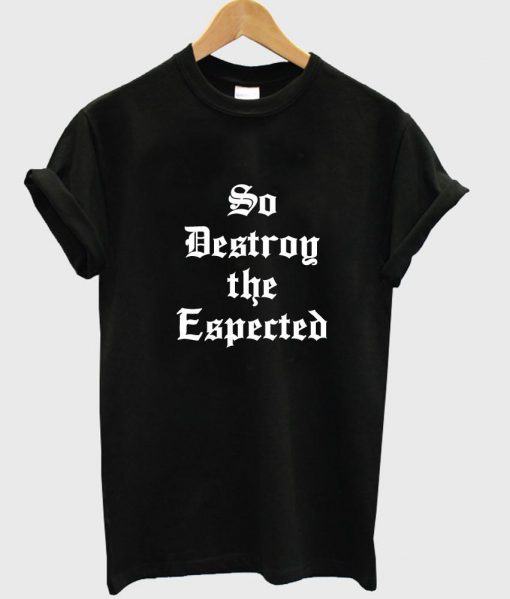 So Destroy the Espected tshirt