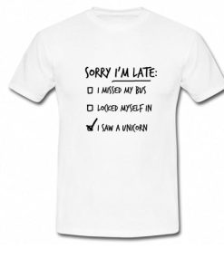 Sorry I'm Late I Saw A Unicorn T-Shirt