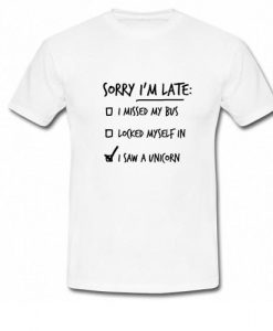Sorry I'm Late I Saw A Unicorn T-Shirt