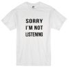 Sorry Im Not Listening Tshirt