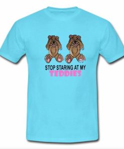 Stop Staring At My Teddies Tshirt