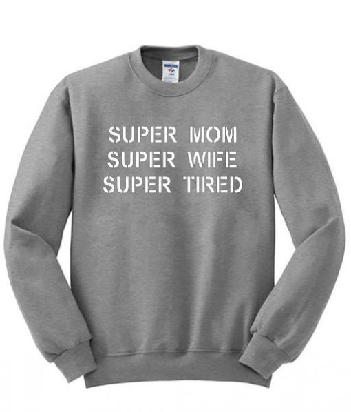 Super mom super wife super tired sweatshirt