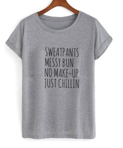 Sweatpants messy bun no makeup just chillin Tshirt