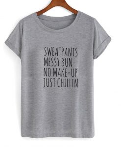 Sweatpants messy bun no makeup just chillin Tshirt