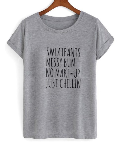 Sweatpants messy bun no makeup just chillin Tshirt