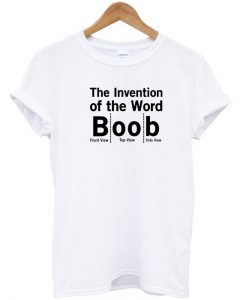 The Invention Of The Word Boob Tshirt