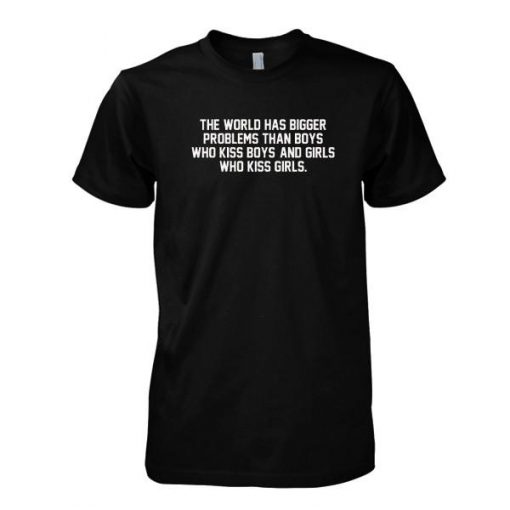 The World Has Bigger Problems Than Boys tshirt