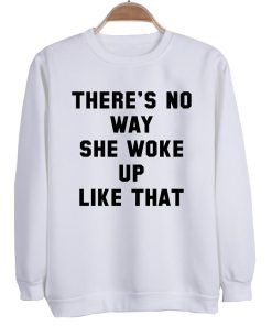 There's no way she woke up like that sweatshirt
