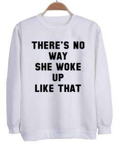 There's no way she woke up like that sweatshirt