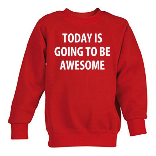 Today is going to be awesome sweatshirt