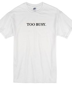 Too Busy Tshirt