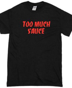 Too Much Sauce Tshirt