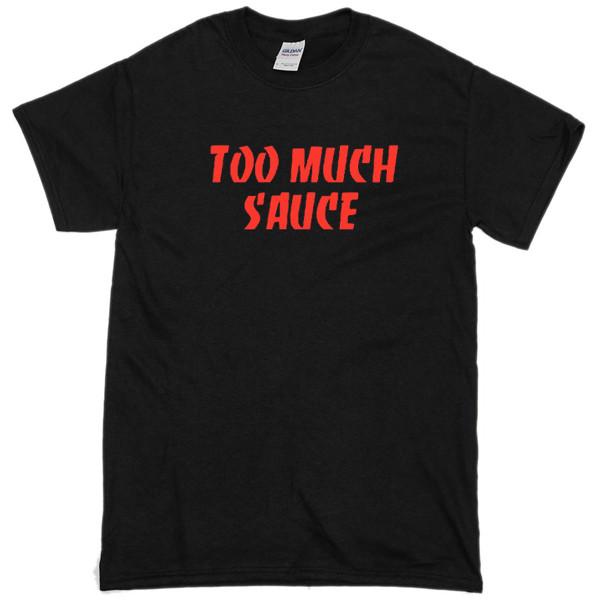 too much sauce shirt