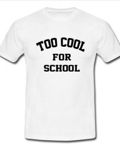 Too cool for school T shirt