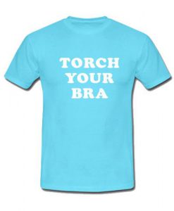 Torch Your Bra T-Shirt