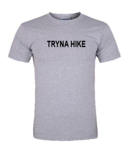 Tryna hike tshirt