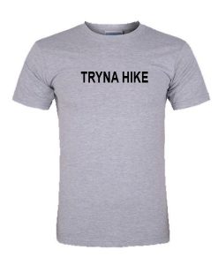 Tryna hike tshirt