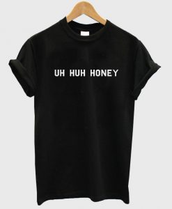 Uh Huh Honey Tshirt