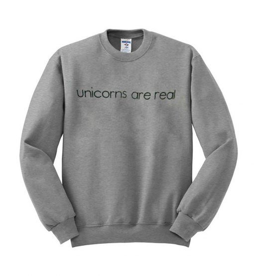 Unicorns  are real sweatshirt