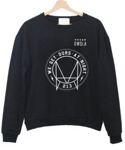 We Get Ours At Night Owsla Sweatshirt