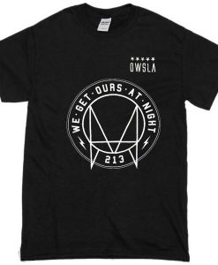 We Get Ours At Night Owsla Tshirt