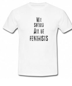 We Should All Be Feminists T-Shirt