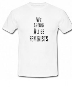 We Should All Be Feminists T-Shirt